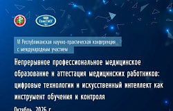 Анонс. VI Республиканская научно-практическая конференция с международным участием «Непрерывное профессиональное медицинское образование и аттестация медицинских работников: цифровые технологии и искусственный интеллект как инструмент обучения и контроля»